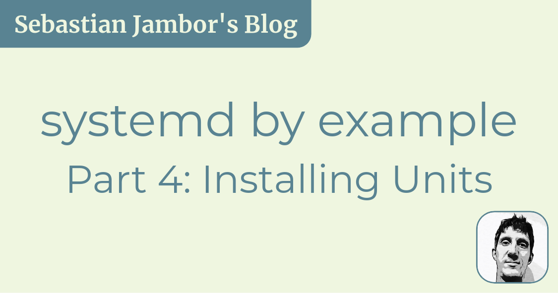systemd by example - Part 4: Installing units - Sebastian Jambor's blog